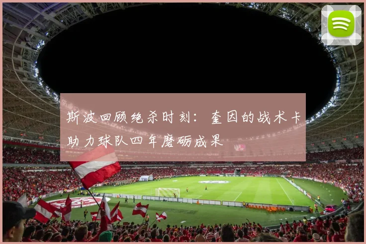 斯波回顾绝杀时刻：奎因的战术卡助力球队四年磨砺成果