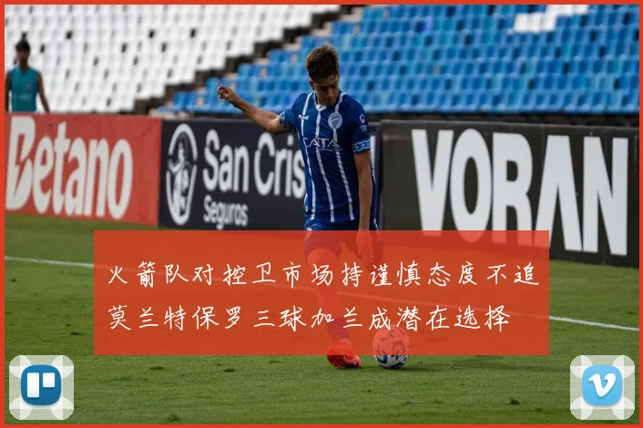 火箭队对控卫市场持谨慎态度不追莫兰特保罗三球加兰成潜在选择
