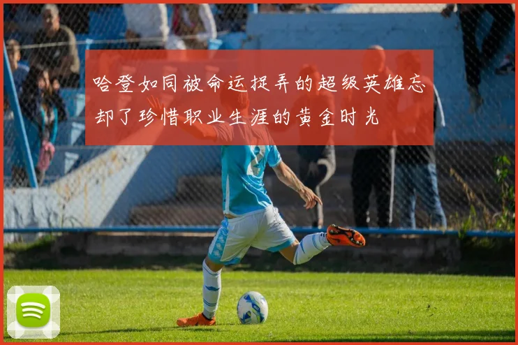 哈登如同被命运捉弄的超级英雄忘却了珍惜职业生涯的黄金时光