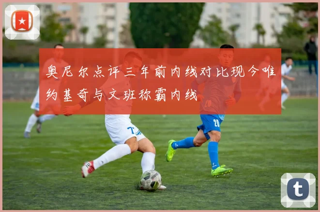 奥尼尔点评三年前内线对比现今唯约基奇与文班称霸内线