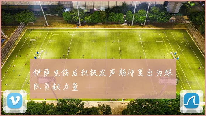 伊萨克伤后积极发声期待复出为球队贡献力量